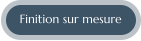 Finition sur mesure